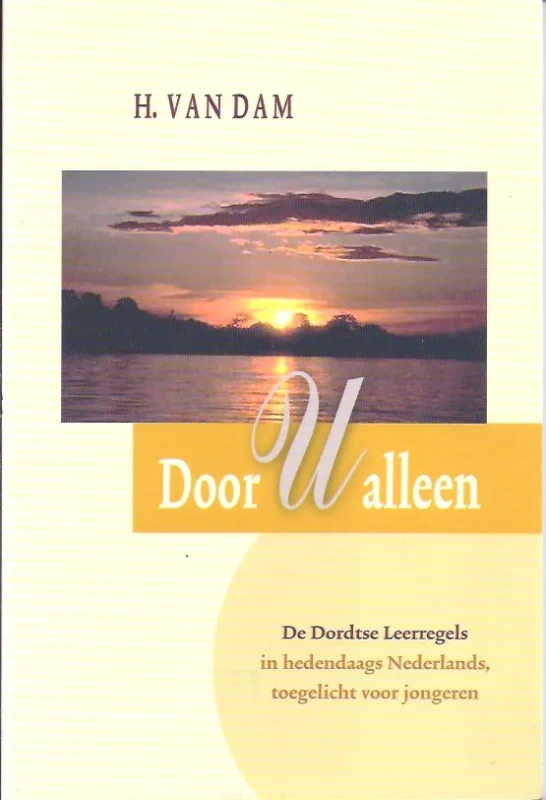 Weekendaanbieding Door u alleen : de Dordtse Leerregels in hedendaags Nederlands, toegelicht voor jongeren – H. van Dam