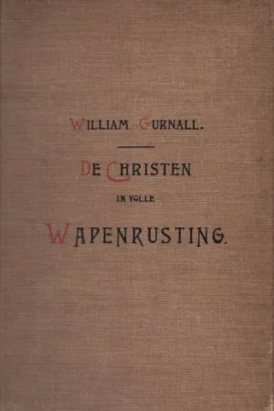 Bestel Nu De Christen in volle Wapenrusting : eene verhandeling over den oorlog der heiligen tegen den duivel, waarin deze groote vijand Gods en zijns volks tentoon wordt gesteld in zijn listig bestaan, zijne macht en boosaardigheid : … . Een geopend magazijn waar de Christen voorzien wordt van geestelijke wapenen, geleerd wordt om zich met zijne wapenrusting te bekleeden … wordt aangeduid– William Gurnall