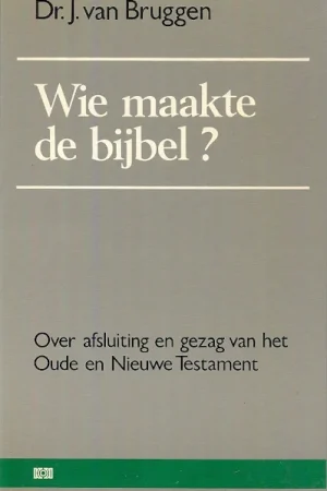 Wie maakte de bijbel? : over afsluiting en gezag van het Oude en Nieuwe Testament – Dr. J. van Bruggen Direct Beschikbaar