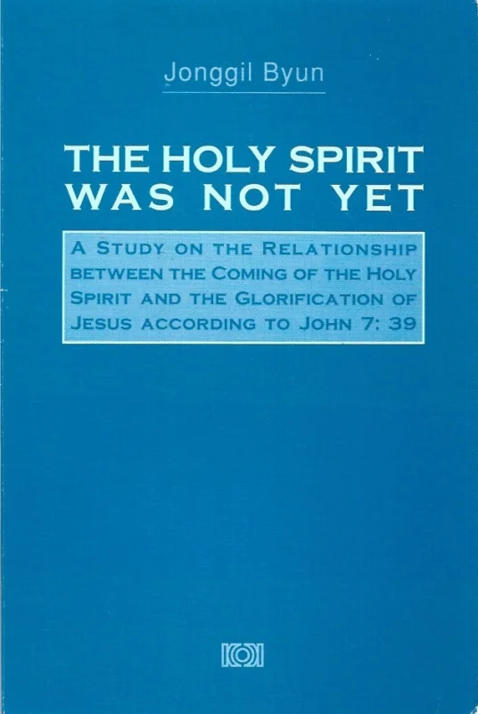 The Holy Spirit was not yet : a study on the relationship between the coming of the Holy Spirit and the glorification of Jesus according to John 7:39 – Jonggil Byun Korting