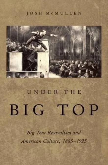 Under the Big Top : Big Tent Revivalism and American Culture, 1885-1925 – Josh McMullen Korting