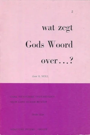 Wat zegt Gods Woord over …? : Enige belangrijke onderwerpen door Gods Woord belicht – Deel II – H. Moll Op = Op
