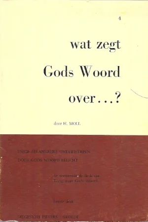 Wat zegt Gods Woord over …? : Enige belangrijke onderwerpen door Gods Woord belicht – Deel IV – H. Moll Meest Verkocht
