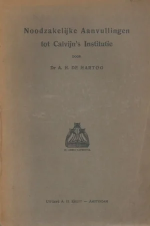 Aanbieding Noodzakelijke aanvullingen tot Calvijn’s Institutie– Dr. A.H. de Hartog (3 delen)