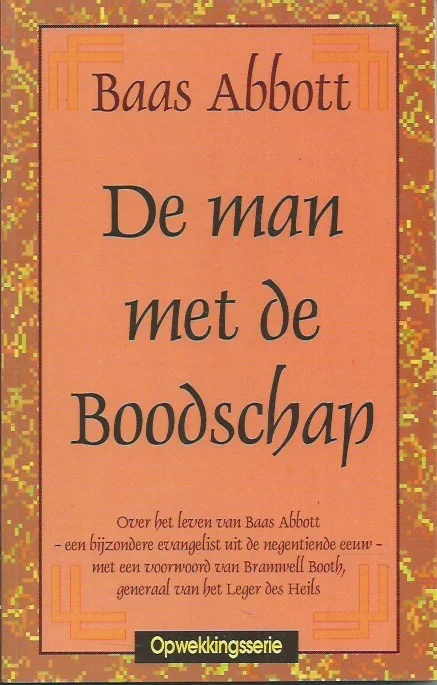De man met de boodschap : over het leven van Baas Abbott, een bijzondere evangelist uit de negentiende eeuw – Met een voorwoord van Bramwell Booth Bestel Nu