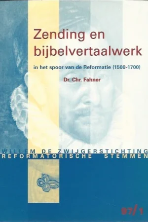 Zending en bijbelvertaalwerk in het spoor van de Reformatie (1500-1700) : Reformatorische stemmen, 97/1 – dr. Chr. Fahner Gratis Verzending