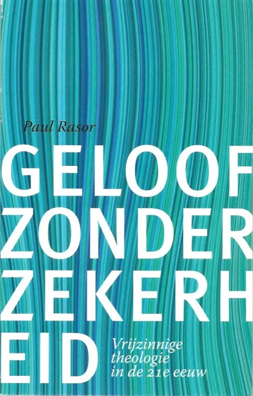 Geloof zonder zekerheid : vrijzinnige theologie in de 21ste eeuw – Paul Rasor Koop Online