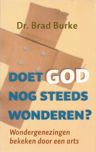 Doet God nog steeds wonderen? : Wondergenezingen bekeken door een arts – Dr. Brad Burke Nieuw