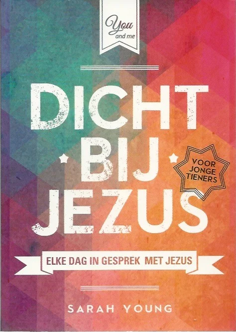 Dicht bij Jezus : elke dag in gesprek met Jezus : voor jonge tieners – Sarah Young Gecertificeerd