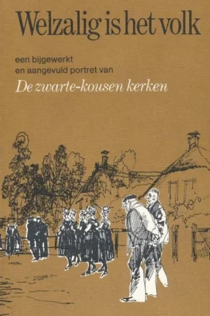 Welzalig is het volk : bijgewerkt en uitgebreid portret van De zwarte-kousen-kerken- Anne van der Meiden Tijdelijk Beschikbaar