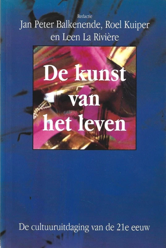 De kunst van het leven : de cultuuruitdaging van de 21e eeuw – Redactie Jan Peter Balkenende, Roel Kuiper, Leen La Rivière Op = Op