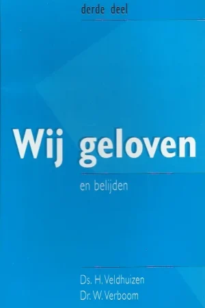 Aanbieding Wij geloven en belijden : derde deel– ds. H. Veldhuizen en ds. W. Verboom (17e druk)
