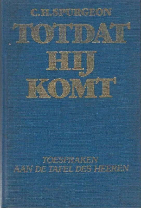 Totdat hij komt : toespraken aan de tafel des Heeren – C.H. Spurgeon (3e ongewijzigde druk) Hete Deal