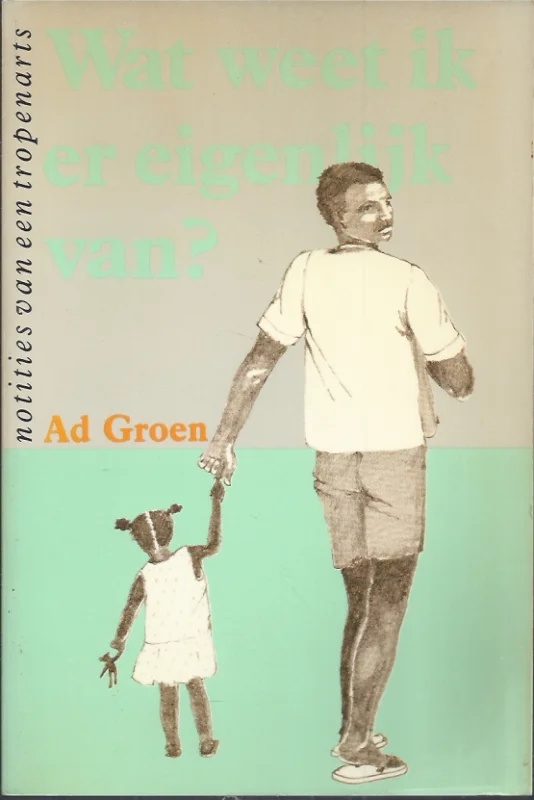 Wat weet ik er eigenlijk van? : notities van een tropenarts – Ad Groen (1948) Op = Op