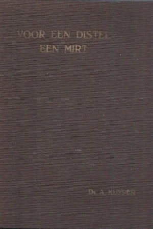 Voor een distel een mirt : geestelijke overdenkingen bij den heiligen doop, het doen van belijdenis en het toegaan tot het heilig avondmaal – Dr. A. Kuyper (4e druk 1914) Tijdelijk Beschikbaar