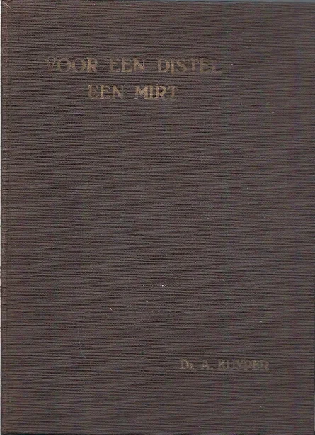 Voor een distel een mirt : geestelijke overdenkingen bij den heiligen doop, het doen van belijdenis en het toegaan tot het heilig avondmaal – Dr. A. Kuyper (4e druk 1914) Tijdelijk Beschikbaar