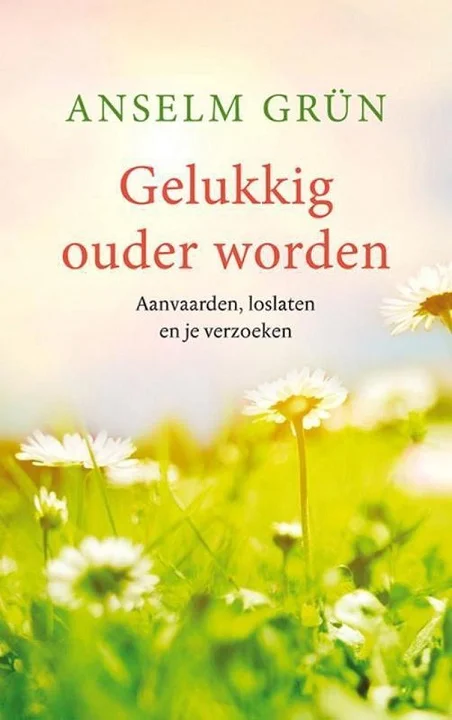 Gelukkig ouder worden : aanvaarden, loslaten en je verzoenen – Anselm Grün Laatste Versie