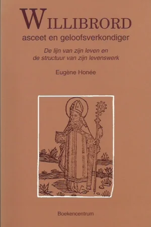 Willibrord, asceet en geloofsverkondiger : de lijn van zijn leven en de structuur van zijn levenswerk – Eugene Honee Koop Online