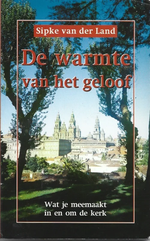 De warmte van het geloof : wat je meemaakt in en om de kerk –Sipke van der Land Koop Vandaag