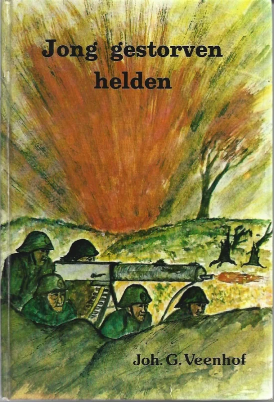 Beperkt Aanbod Jong gestorven helden : oorlogsboek over een zware mitrailleurgroep in de meidagen van 1940 op de Grebbeberg – door Joh. G. Veenhof