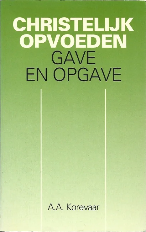 Direct Verzonden Christelijk opvoeden, gave en opgave : een verzameling artikelen met betrekking tot de christelijke opvoeding – A.A. Korevaar