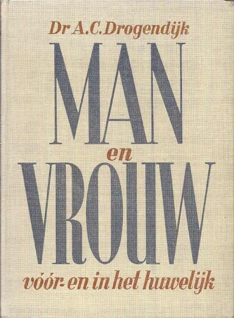 Man en vrouw vóór en in het huwelijk : een boek over het sexuele leven voor verloofden en gehuwden – Dr. A.C. Drogendijk (4e druk) Goedkoop