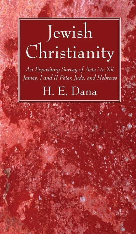 Laatste Versie Jewish Christianity : An Expository Survey of Acts i to Xii, James, I and II Peter, Jude, and Hebrews – H.E. Dana (Hardcover)