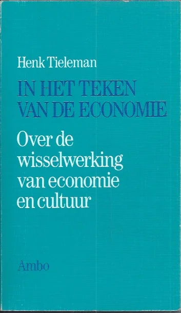 In het teken van de economie : over de wisselwerking van economie en cultuur – Henk Tieleman Seizoensaanbieding