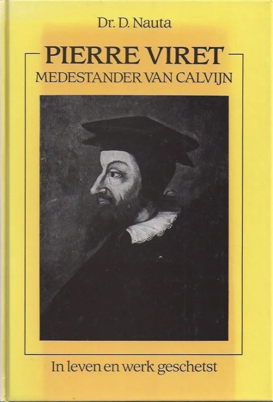 Pierre Viret (1511-1571) : medestander van Calvijn : in leven en werken geschetst – Dr. D. Nauta Gratis Verzending