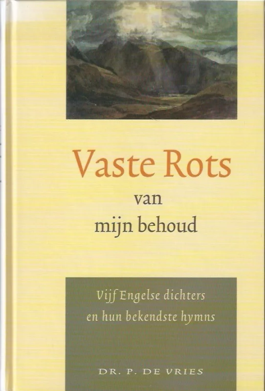 Vaste rots van mijn behoud : Vijf Engelse dichters en hun bekendste hymns – P. de Vries Laatste Kans