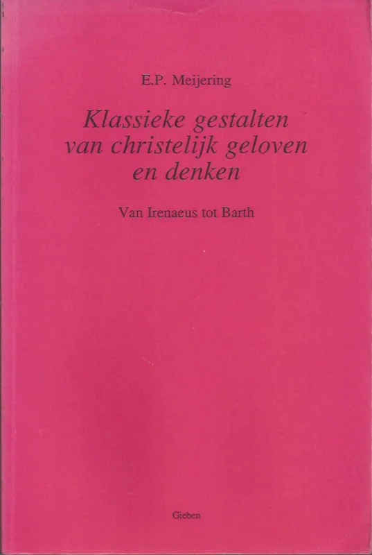 Klassieke gestalten van christelijk geloven en denken : van Irenaeus tot Barth – E.P. Meijering Beperkt Aanbod