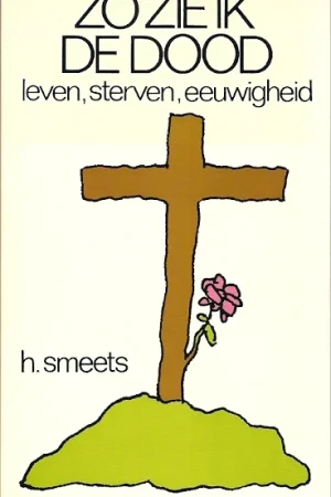 Zo zie ik de dood : leven, sterven, eeuwigheid – H. Smeets Laatste Kans