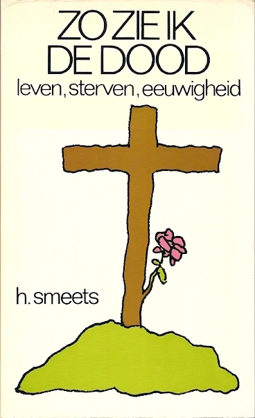Zo zie ik de dood : leven, sterven, eeuwigheid – H. Smeets Laatste Kans