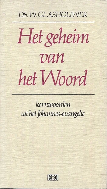 Uitverkoop Het geheim van het Woord : Kernwoorden uit het Johannes-Evangelie–Ds. W. Glashouwer