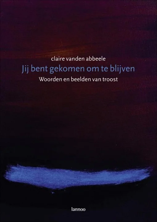 Jij bent gekomen om te blijven : Woorden En Beelden Van Troost – Claire Vanden Abbeele Gecertificeerd