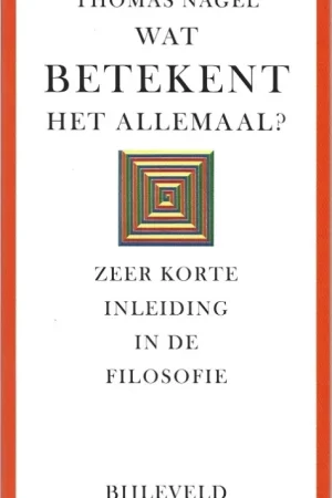 Wat betekent het allemaal? : zeer korte inleiding in de filosofie – Thomas Nagel (3e druk 2015) Weekendaanbieding