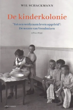 Actieprijs De kinderkolonie : “tot een werkzaam leven opgeleid” : de wezen van Veenhuizen (1824-1859) – Wil Schackmann