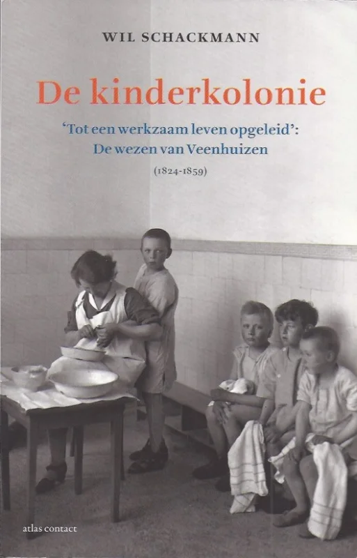Actieprijs De kinderkolonie : “tot een werkzaam leven opgeleid” : de wezen van Veenhuizen (1824-1859) – Wil Schackmann