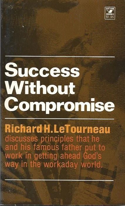 Success Without Compromise – Richard H. LeTourneau Snelle Levering