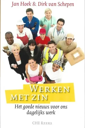 Werken met zin : het goede nieuws voor ons dagelijks werk : CHE Reeks – Jan Hoek & Dirk van Schepen Koop Vandaag
