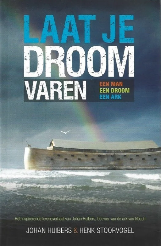 Premium Laat je droom varen : een man, een droom, een ark : het inspirerende levensverhaal van Johan Huibers, bouwer van de ark van Noach – Johan Huibers & Henk Stoorvogel9789081864404