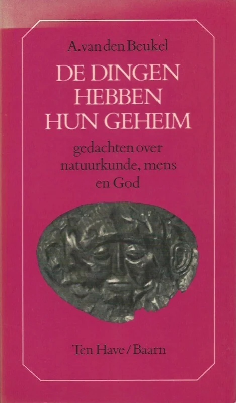 Koop Vandaag De dingen hebben hun geheim : gedachten over natuurkunde, mens en God – A. van den Beukel(1e druk)