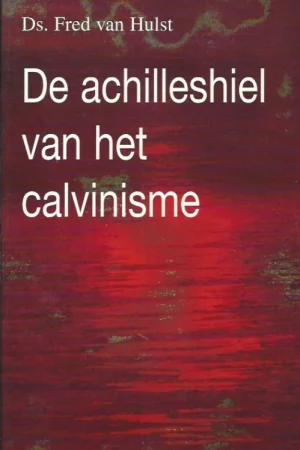 Alleen Vandaag De achilleshiel van het calvinisme – Fred van Hulst