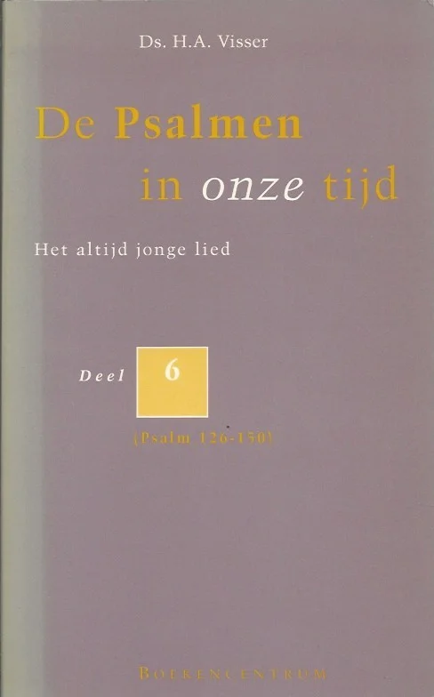 De Psalmen in onze tijd : Het altijd jonge lied : Deel 6 (Psalm 126-150) – Ds. H.A. Visser Beperkte Voorraad
