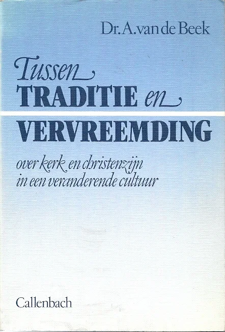 Tussen traditie en vervreemding : over kerk en christenzijn in een veranderende cultuur – Dr. A. van de Beek Nieuw
