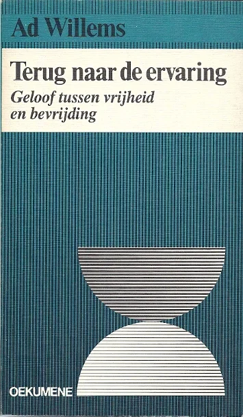 Betrouwbaar Terug naar de ervaring : Geloof tussen vrijheid en bevrijding – Oekumene – Ad Willems