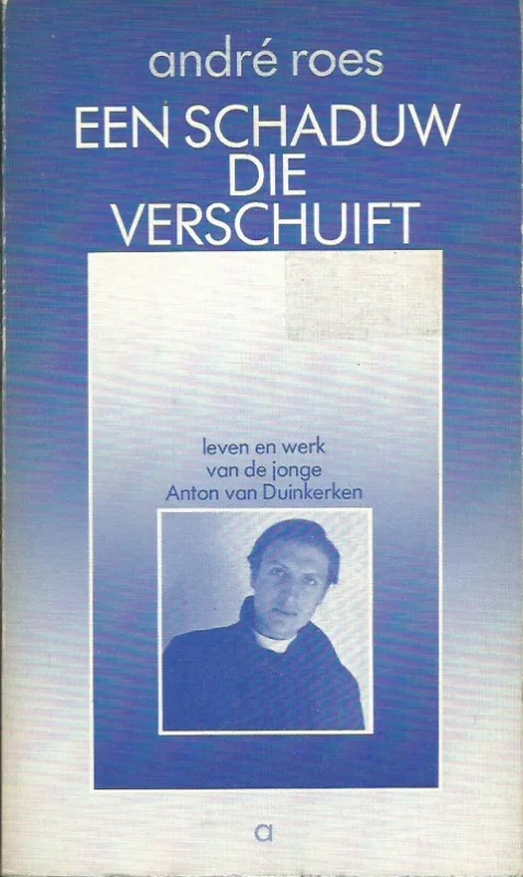 Meest Verkocht Een schaduw die verschuift : leven en werk van de jonge Anton van Duinkerken – Andre Roes