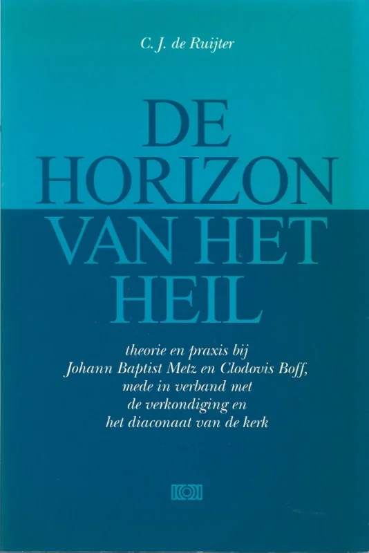 Voordeelprijs De Horizon van het heil : theorie en praxis bij Johann Baptist Metz en Clodovis Boff ; mede in verband met de verkondiging en het diaconaat van de kerk door Cornelis Johannes de Ruijter