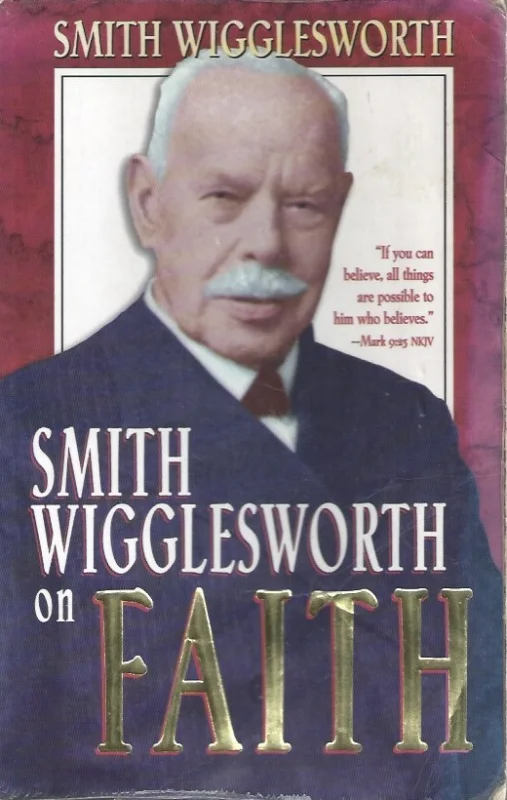 Laatste Kans Smith Wigglesworth On Faith : Smith Wigglesworth