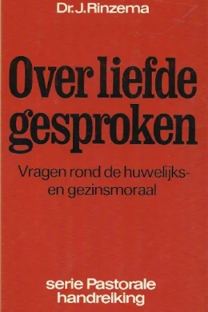 Actieprijs Over liefde gesproken : vragen rond de huwelijks- en gezinsmoraal – Dr.J. Rinzema